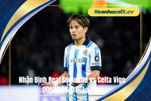 Đội hình dự kiến trước trận Real Sociedad vs Celta Vigo