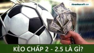 Kèo 2 2.5 là gì?