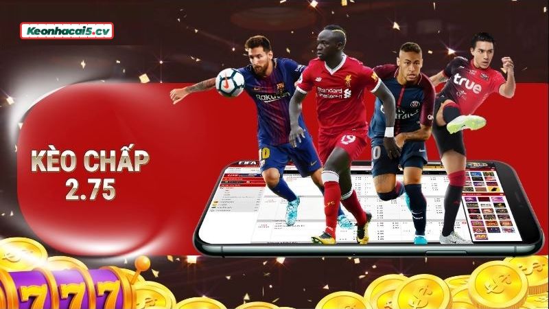 Thông tin sơ lược về kèo chấp 2.75 là gì?
