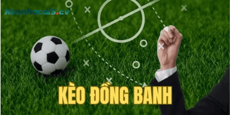 Tìm hiểu về kèo đồng banh là gì và cách tính thắng thua